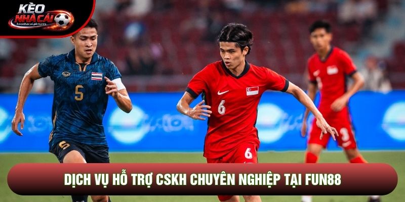 Dịch vụ hỗ trợ CSKH chuyên nghiệp tại Fun88 Dịch vụ hỗ trợ CSKH chuyên nghiệp tại Fun88
