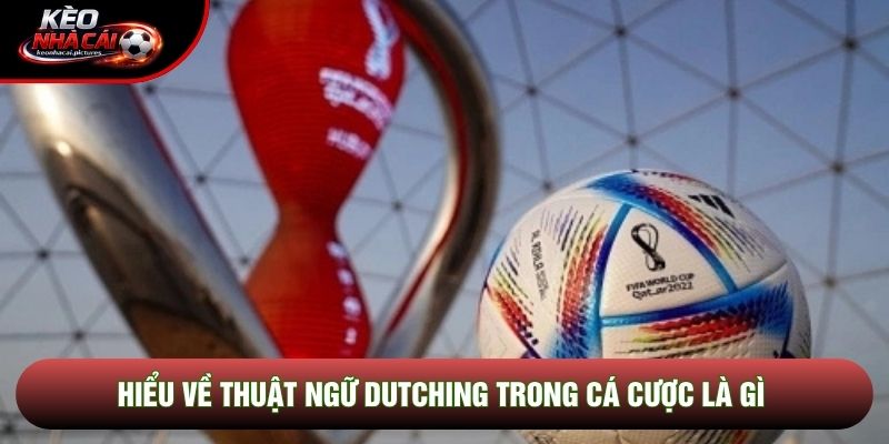 Hiểu về thuật ngữ dutching trong cá cược là gì