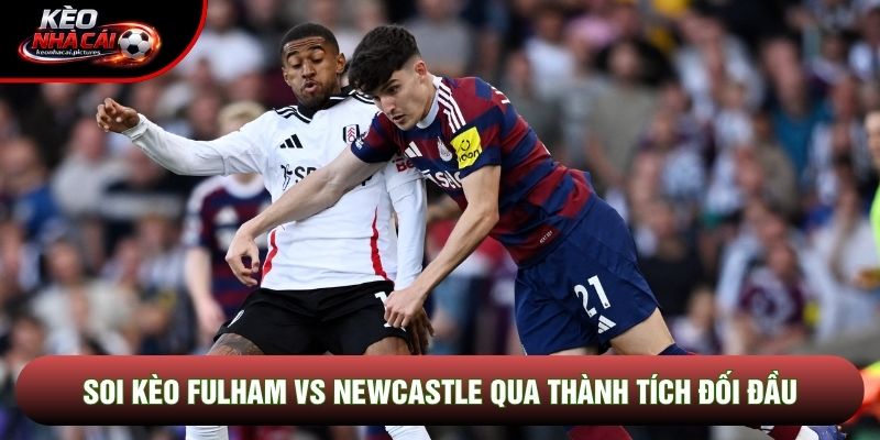 Soi kèo Fulham vs Newcastle qua thành tích đối đầu Soi kèo Fulham vs Newcastle qua thành tích đối đầu