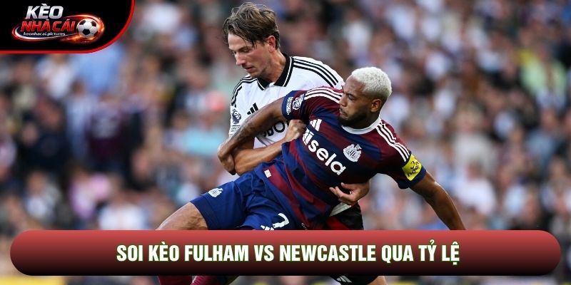 Soi kèo Fulham vs Newcastle qua tỷ lệ Soi kèo Fulham vs Newcastle qua tỷ lệ