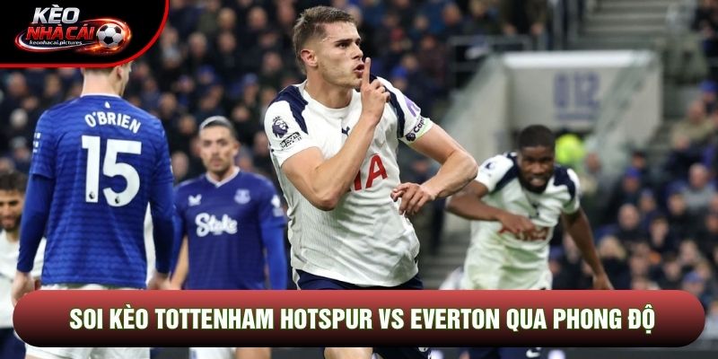 Soi kèo Tottenham Hotspur vs Everton qua phong độ Soi kèo Tottenham Hotspur vs Everton qua phong độ