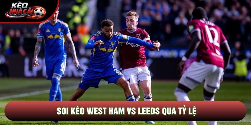 Soi kèo West Ham vs Leeds qua tỷ lệ Soi kèo West Ham vs Leeds qua tỷ lệ