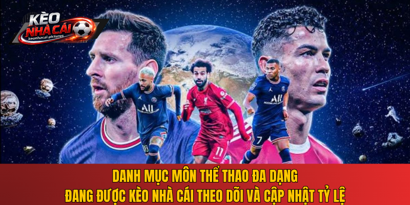 Danh mục môn thể thao đa dạng đang được Kèo Nhà Cái theo dõi và cập nhật tỷ lệ